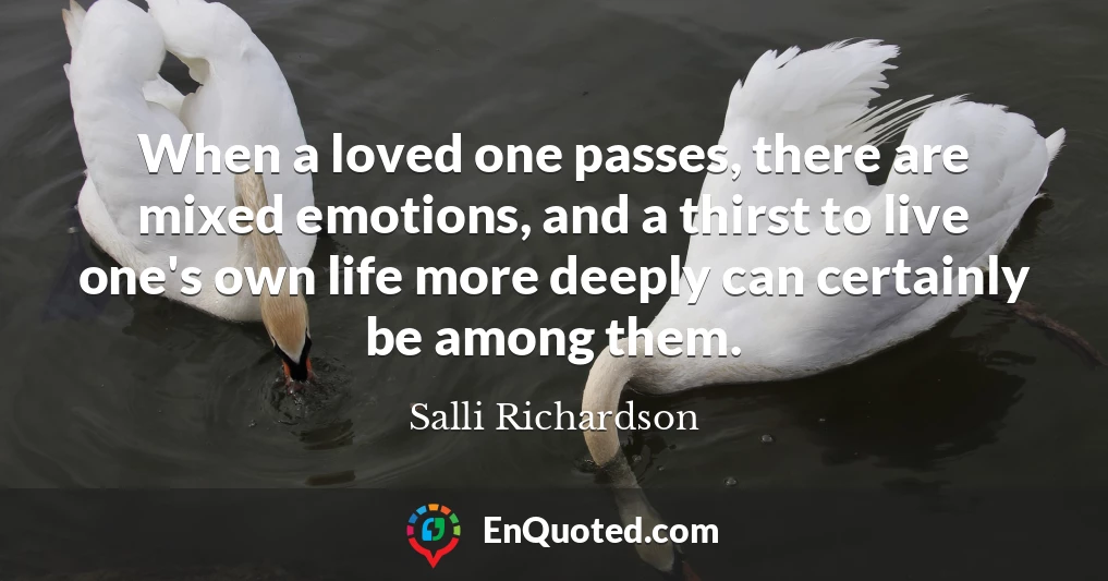When a loved one passes, there are mixed emotions, and a thirst to live one's own life more deeply can certainly be among them.