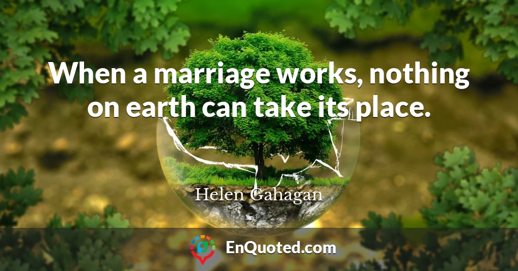 When a marriage works, nothing on earth can take its place.