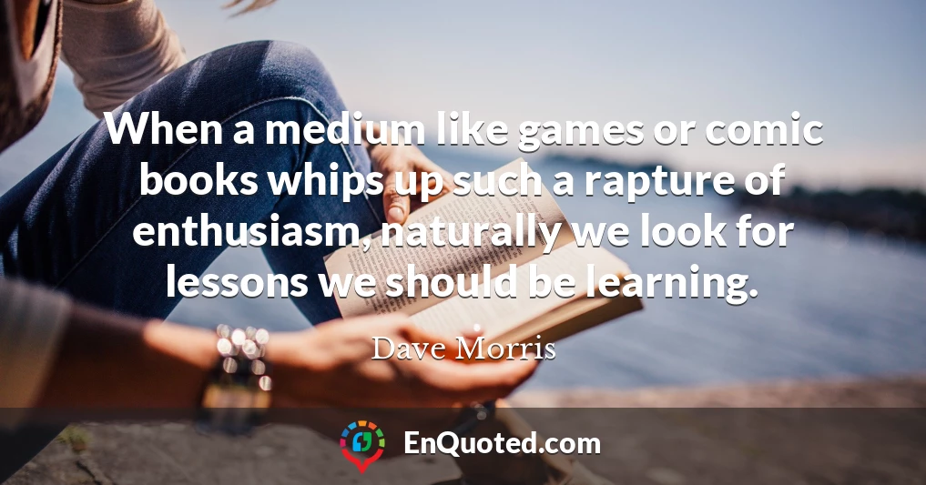 When a medium like games or comic books whips up such a rapture of enthusiasm, naturally we look for lessons we should be learning.