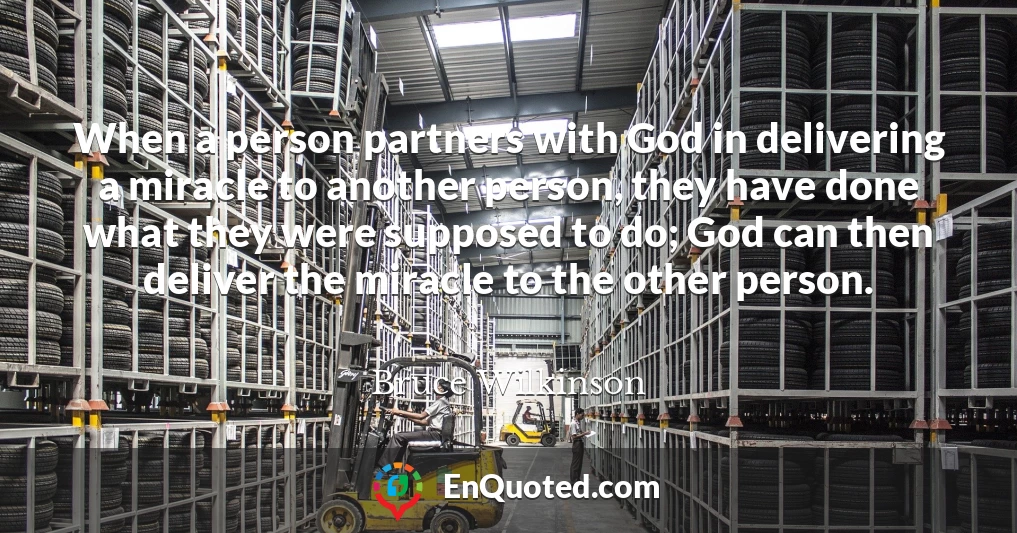 When a person partners with God in delivering a miracle to another person, they have done what they were supposed to do; God can then deliver the miracle to the other person.