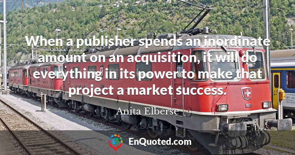 When a publisher spends an inordinate amount on an acquisition, it will do everything in its power to make that project a market success.