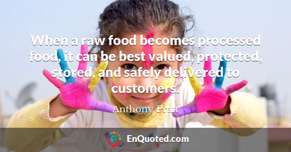 When a raw food becomes processed food, it can be best valued, protected, stored, and safely delivered to customers.