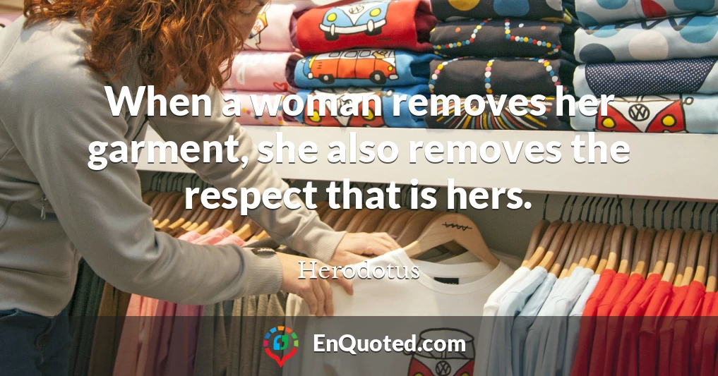When a woman removes her garment, she also removes the respect that is hers.