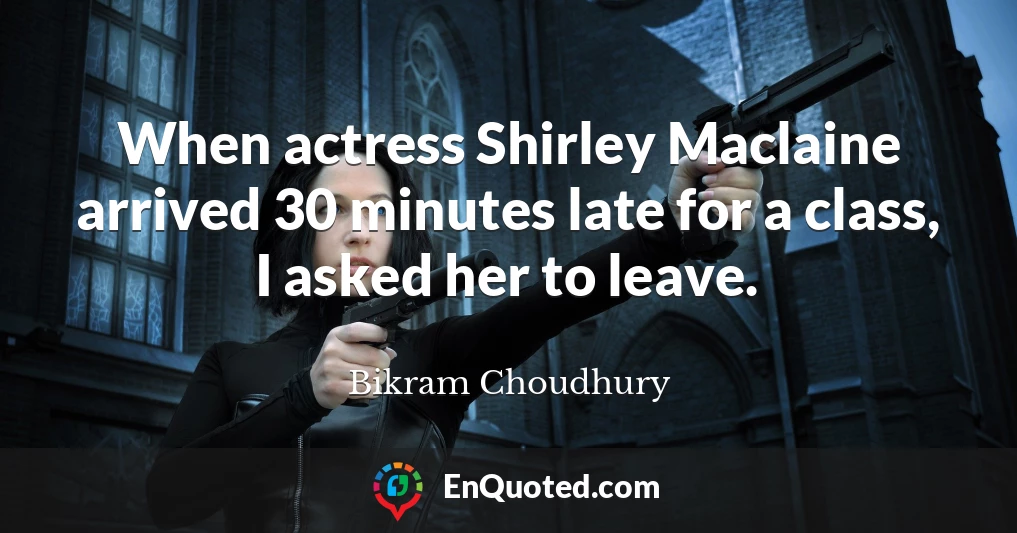 When actress Shirley Maclaine arrived 30 minutes late for a class, I asked her to leave.