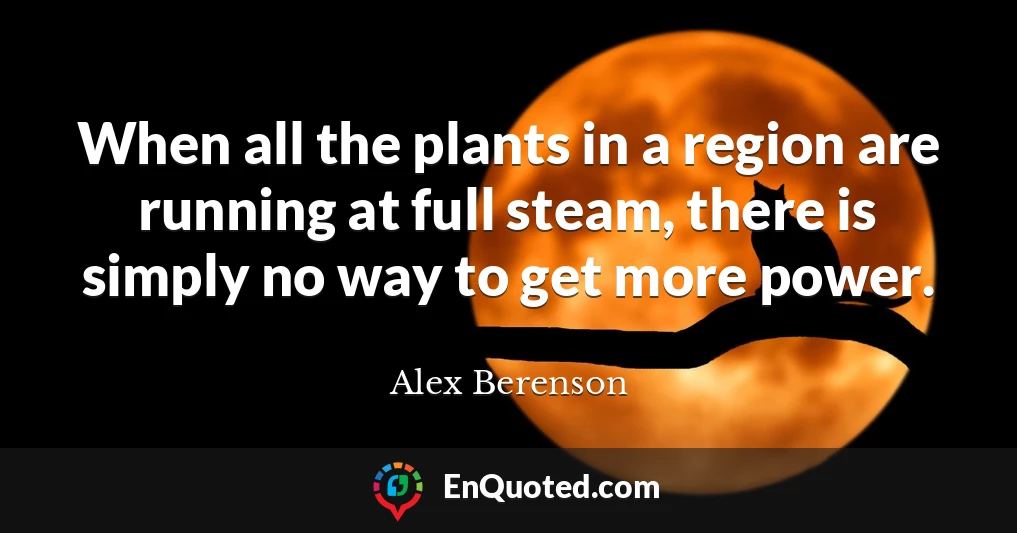 When all the plants in a region are running at full steam, there is simply no way to get more power.