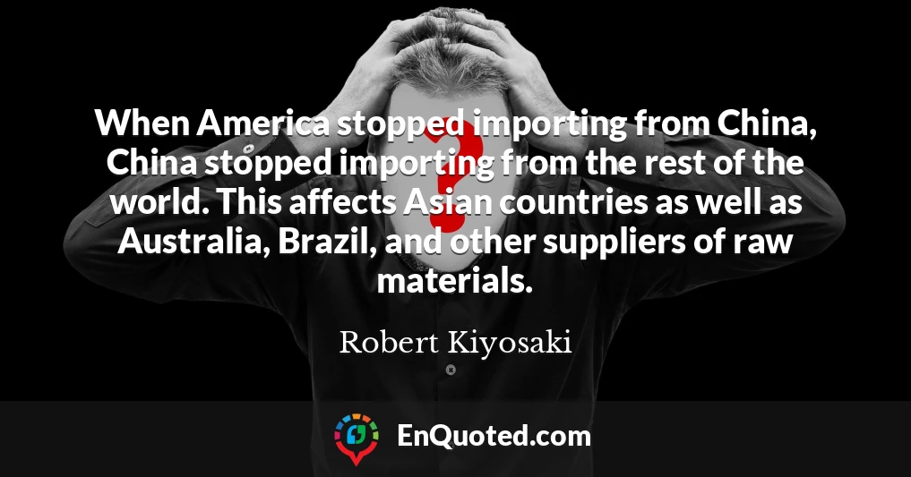 When America stopped importing from China, China stopped importing from the rest of the world. This affects Asian countries as well as Australia, Brazil, and other suppliers of raw materials.