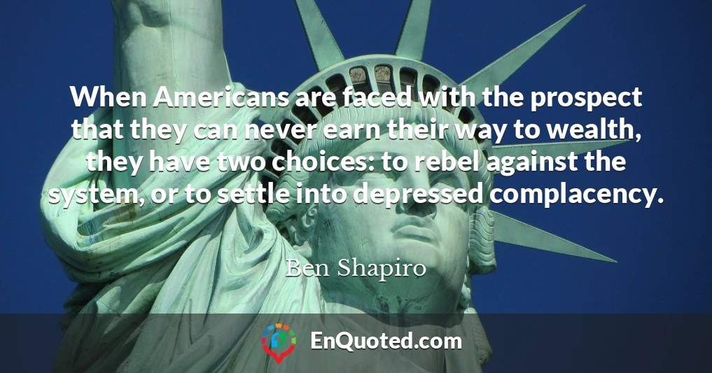 When Americans are faced with the prospect that they can never earn their way to wealth, they have two choices: to rebel against the system, or to settle into depressed complacency.