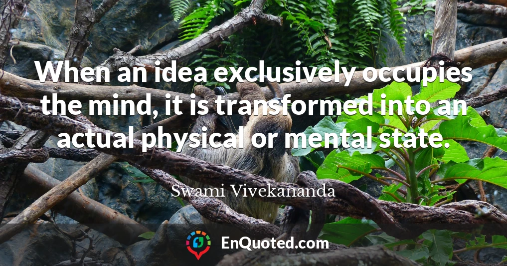 When an idea exclusively occupies the mind, it is transformed into an actual physical or mental state.