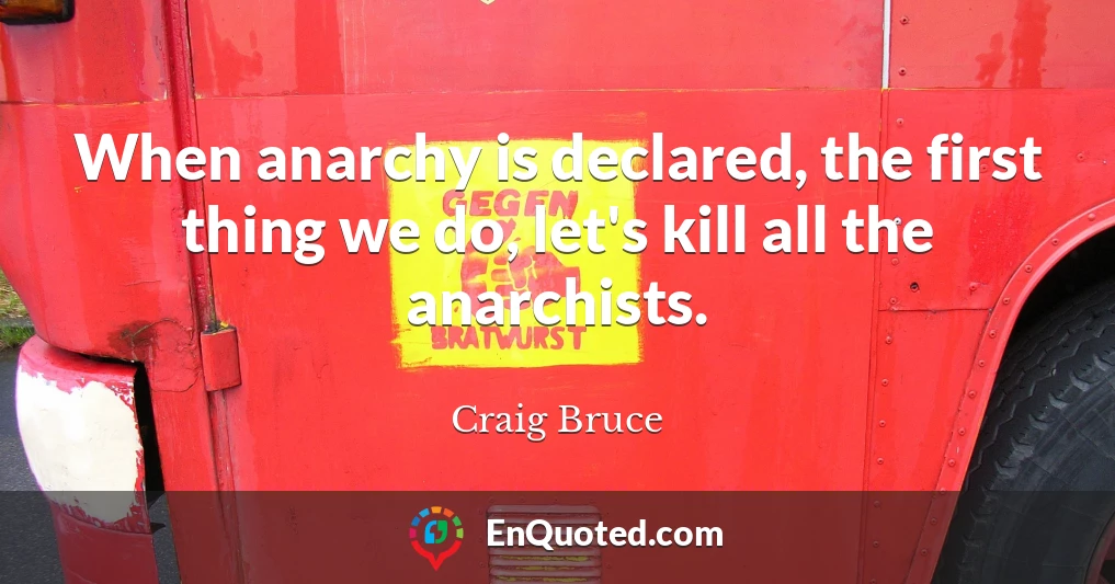 When anarchy is declared, the first thing we do, let's kill all the anarchists.