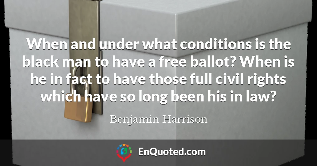 When and under what conditions is the black man to have a free ballot? When is he in fact to have those full civil rights which have so long been his in law?