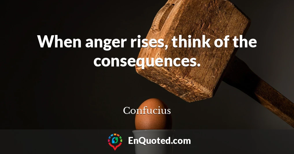 When anger rises, think of the consequences.