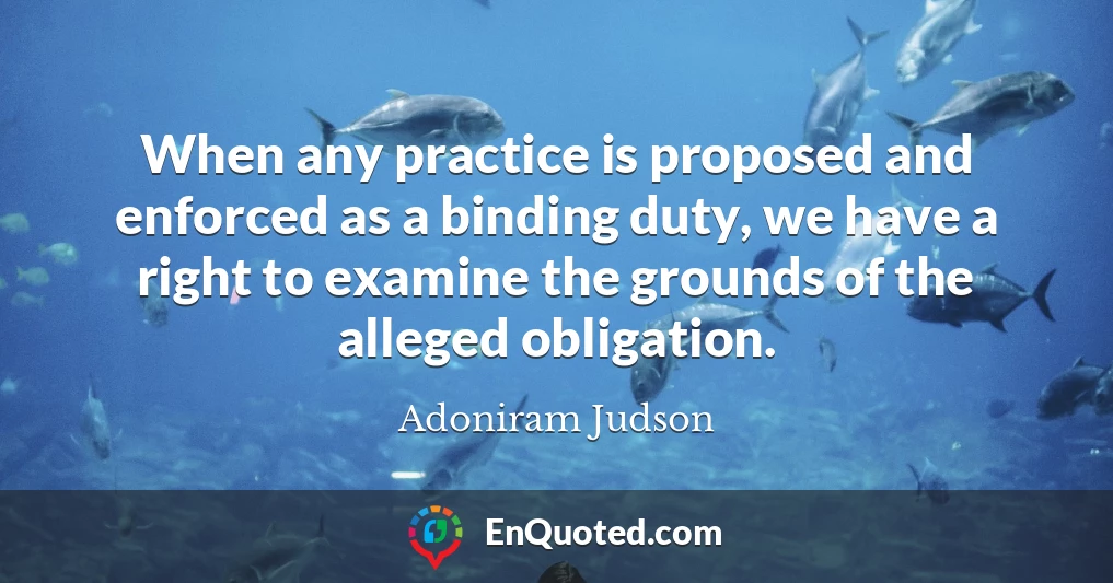 When any practice is proposed and enforced as a binding duty, we have a right to examine the grounds of the alleged obligation.