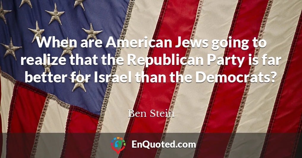 When are American Jews going to realize that the Republican Party is far better for Israel than the Democrats?
