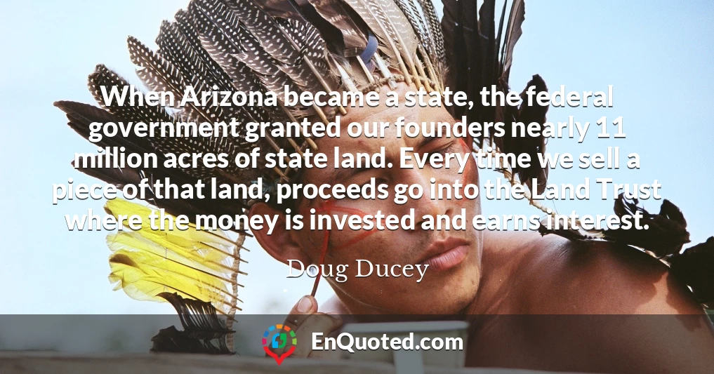 When Arizona became a state, the federal government granted our founders nearly 11 million acres of state land. Every time we sell a piece of that land, proceeds go into the Land Trust where the money is invested and earns interest.