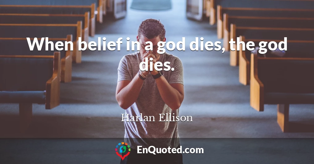 When belief in a god dies, the god dies.