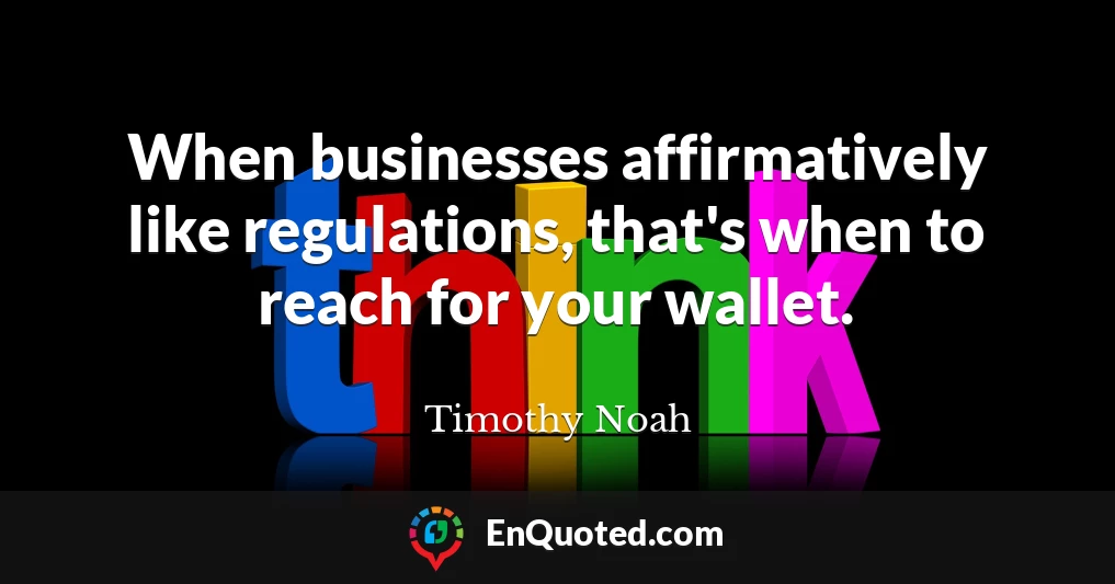 When businesses affirmatively like regulations, that's when to reach for your wallet.