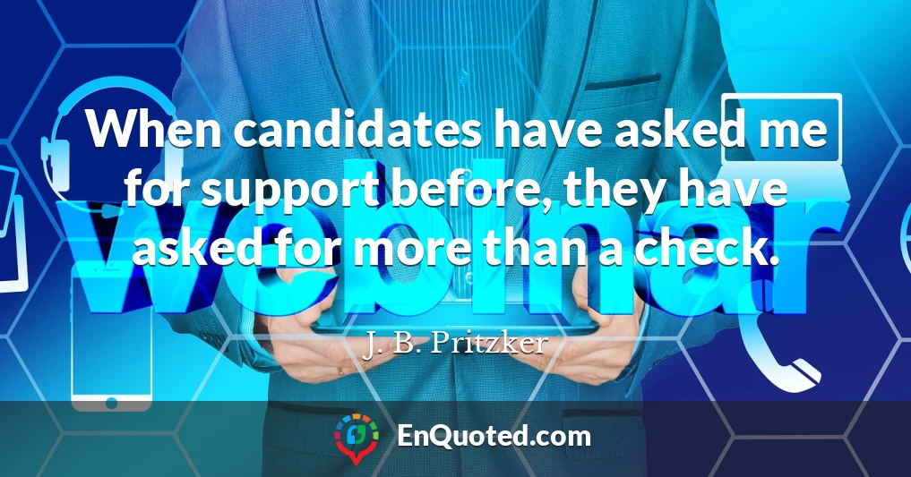When candidates have asked me for support before, they have asked for more than a check.