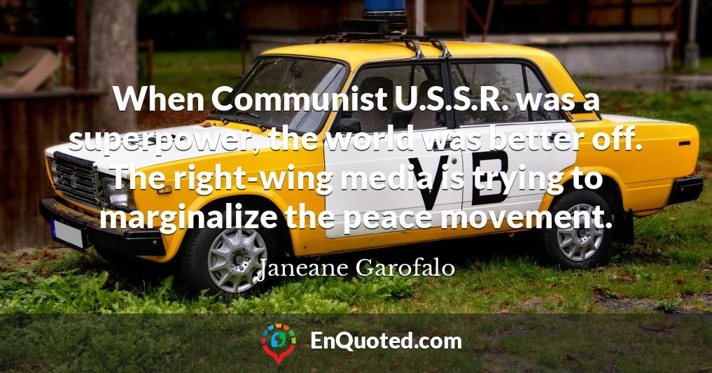 When Communist U.S.S.R. was a superpower, the world was better off. The right-wing media is trying to marginalize the peace movement.