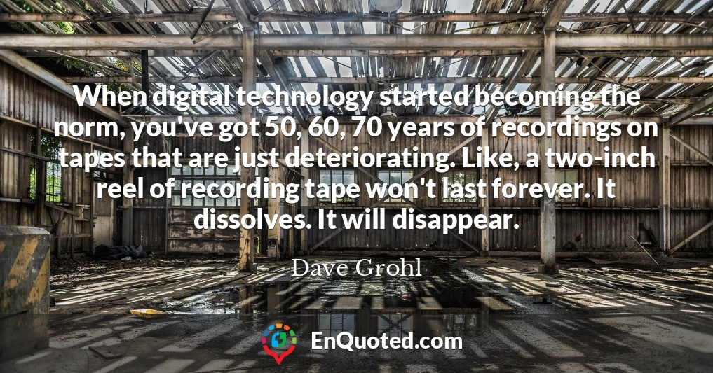 When digital technology started becoming the norm, you've got 50, 60, 70 years of recordings on tapes that are just deteriorating. Like, a two-inch reel of recording tape won't last forever. It dissolves. It will disappear.
