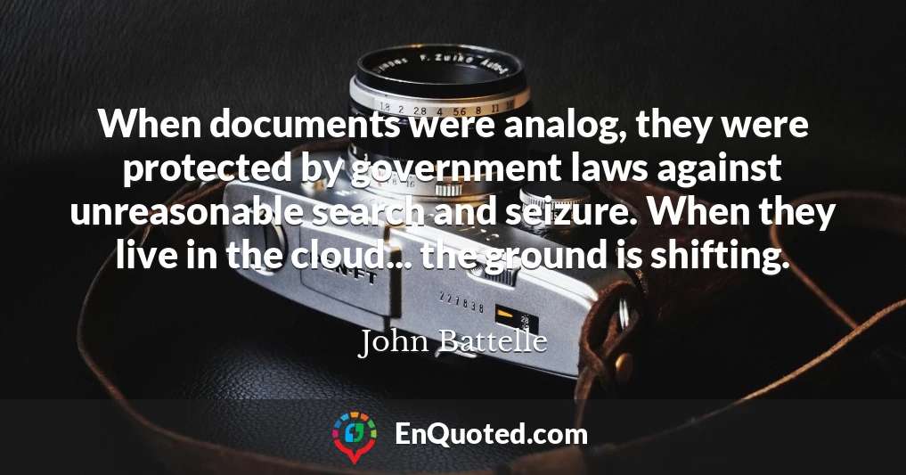 When documents were analog, they were protected by government laws against unreasonable search and seizure. When they live in the cloud... the ground is shifting.