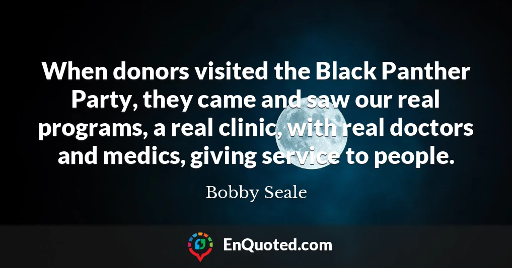 When donors visited the Black Panther Party, they came and saw our real programs, a real clinic, with real doctors and medics, giving service to people.