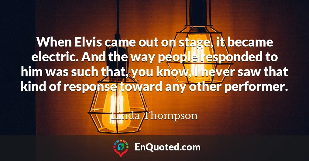 When Elvis came out on stage, it became electric. And the way people responded to him was such that, you know, I never saw that kind of response toward any other performer.