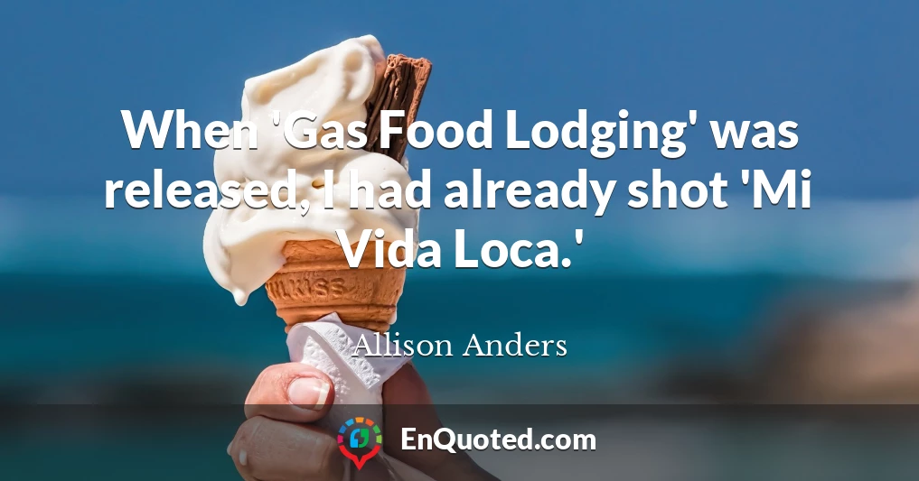 When 'Gas Food Lodging' was released, I had already shot 'Mi Vida Loca.'