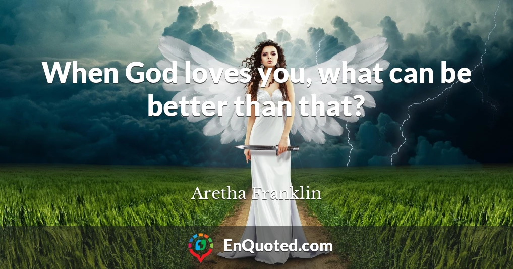 When God loves you, what can be better than that?