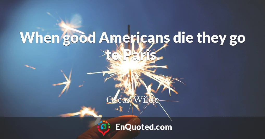 When good Americans die they go to Paris.