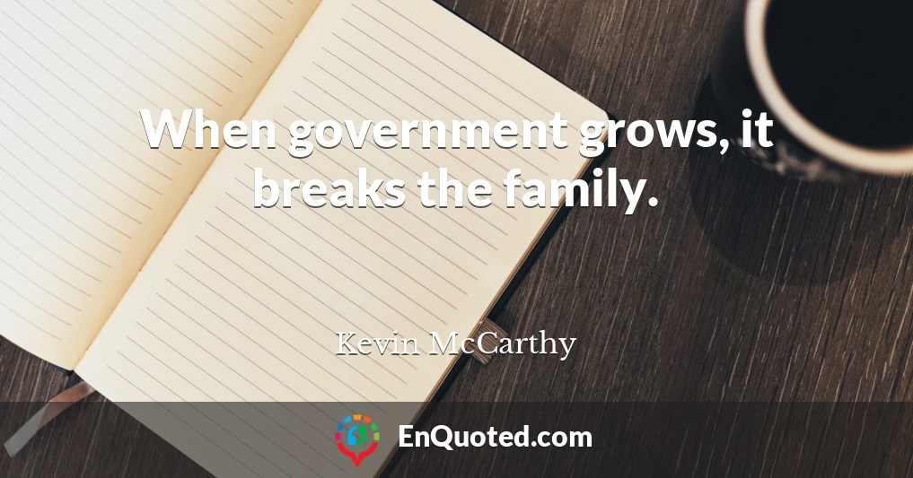 When government grows, it breaks the family.