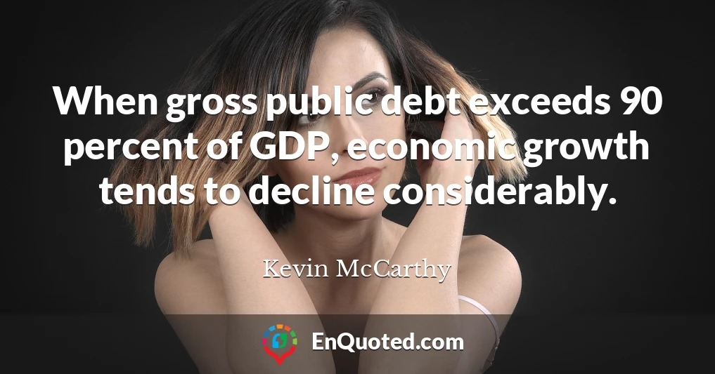 When gross public debt exceeds 90 percent of GDP, economic growth tends to decline considerably.