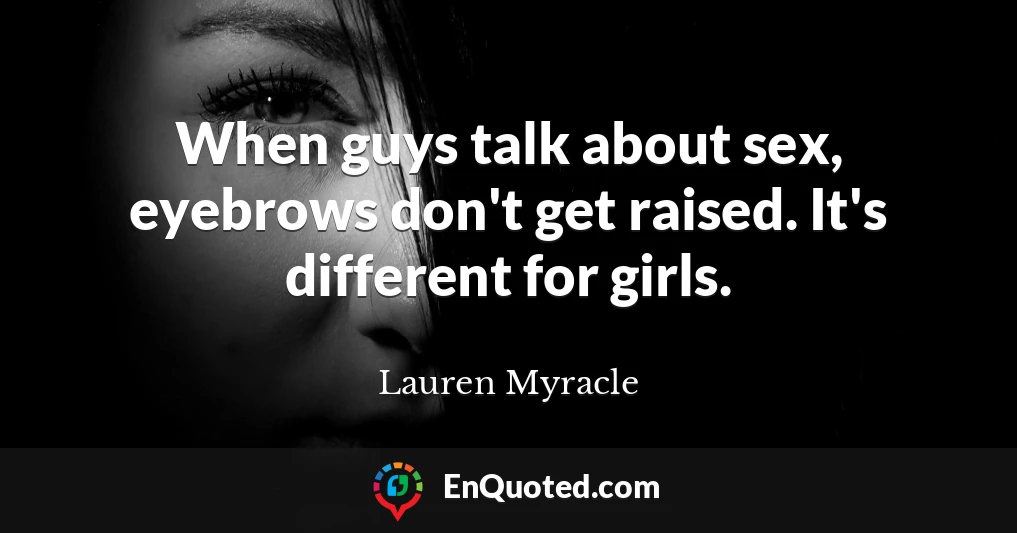 When guys talk about sex, eyebrows don't get raised. It's different for girls.