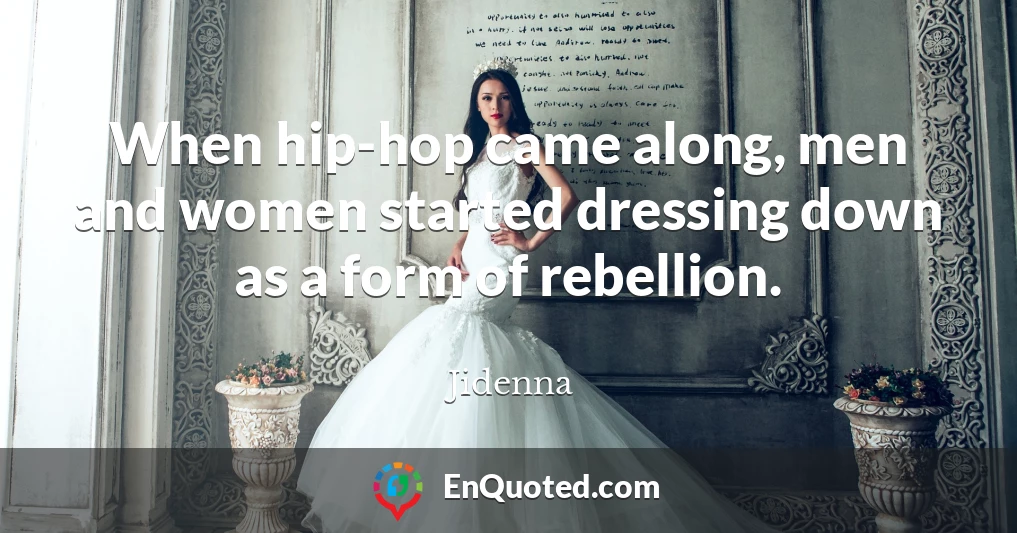When hip-hop came along, men and women started dressing down as a form of rebellion.
