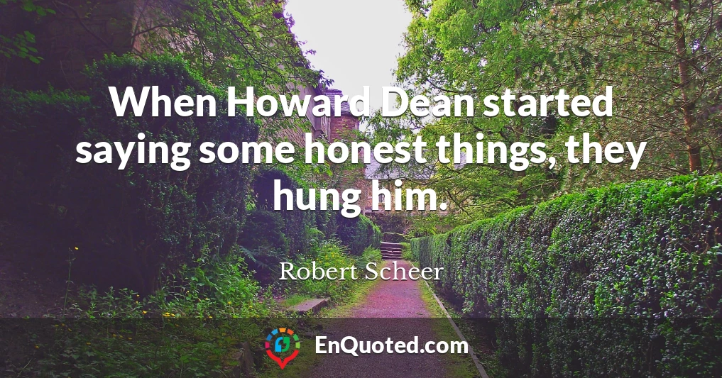 When Howard Dean started saying some honest things, they hung him.