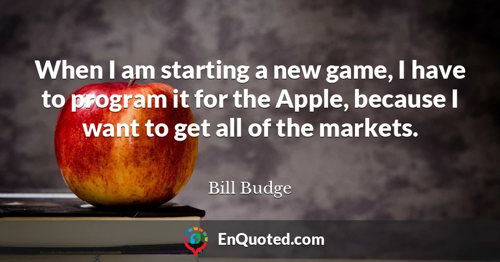 When I am starting a new game, I have to program it for the Apple, because I want to get all of the markets.