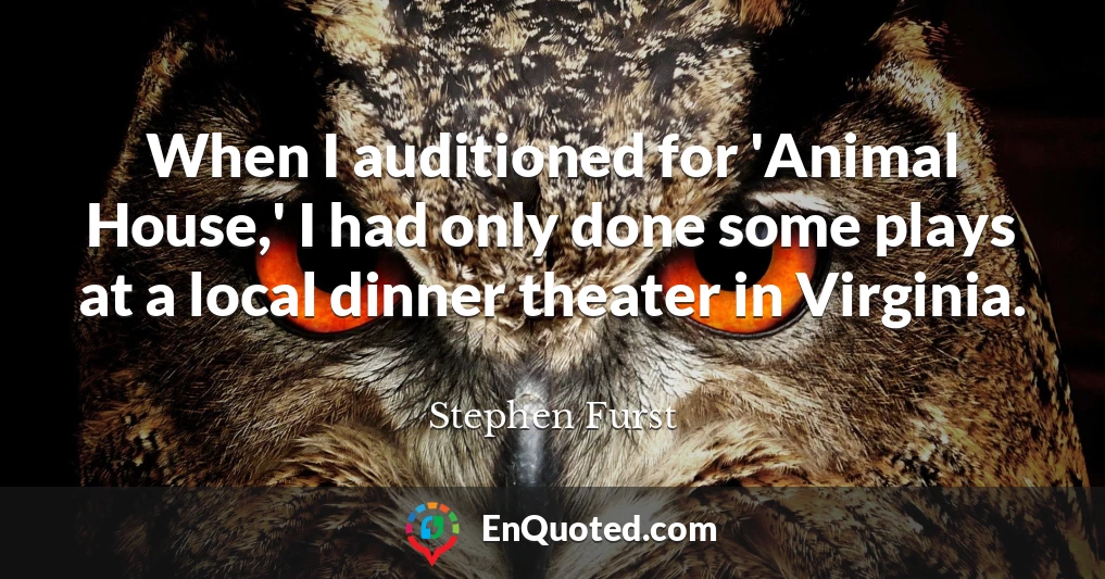 When I auditioned for 'Animal House,' I had only done some plays at a local dinner theater in Virginia.