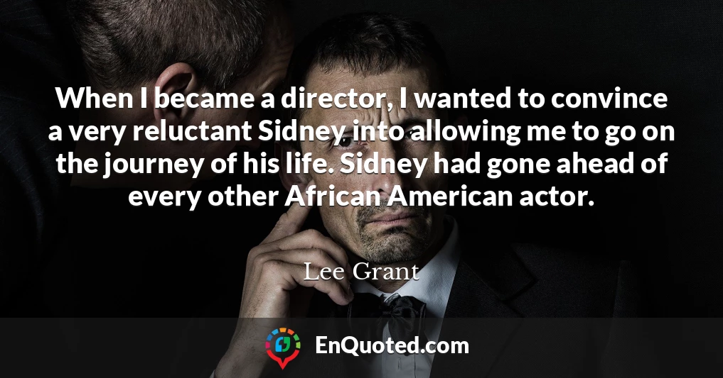 When I became a director, I wanted to convince a very reluctant Sidney into allowing me to go on the journey of his life. Sidney had gone ahead of every other African American actor.