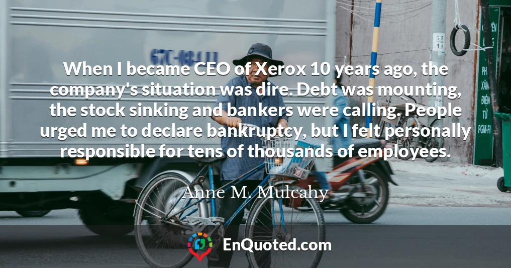 When I became CEO of Xerox 10 years ago, the company's situation was dire. Debt was mounting, the stock sinking and bankers were calling. People urged me to declare bankruptcy, but I felt personally responsible for tens of thousands of employees.