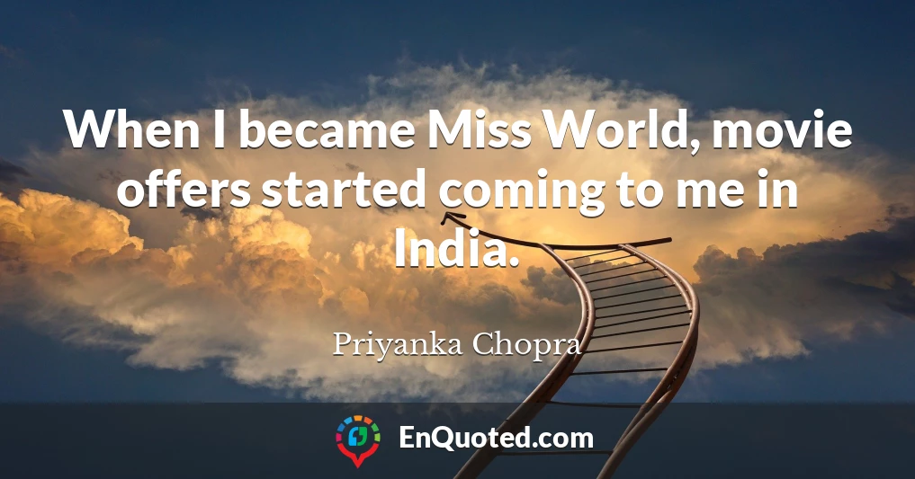 When I became Miss World, movie offers started coming to me in India.