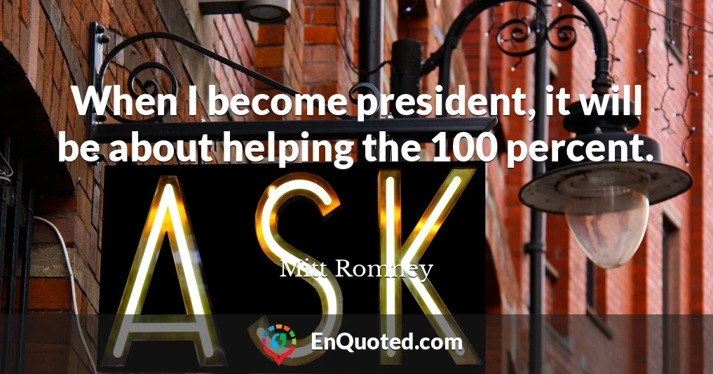 When I become president, it will be about helping the 100 percent.