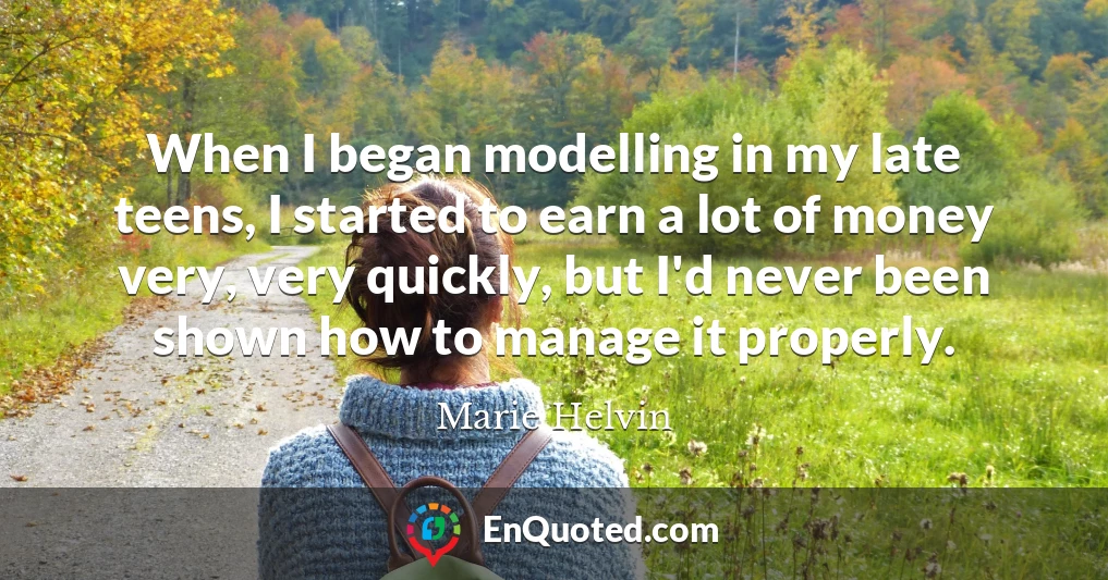 When I began modelling in my late teens, I started to earn a lot of money very, very quickly, but I'd never been shown how to manage it properly.