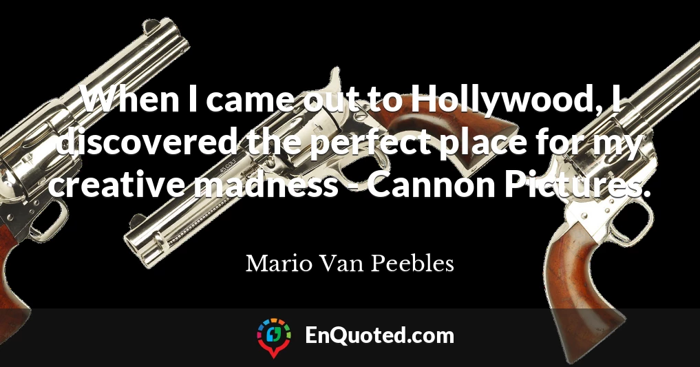 When I came out to Hollywood, I discovered the perfect place for my creative madness - Cannon Pictures.