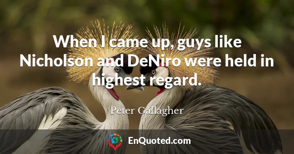 When I came up, guys like Nicholson and DeNiro were held in highest regard.