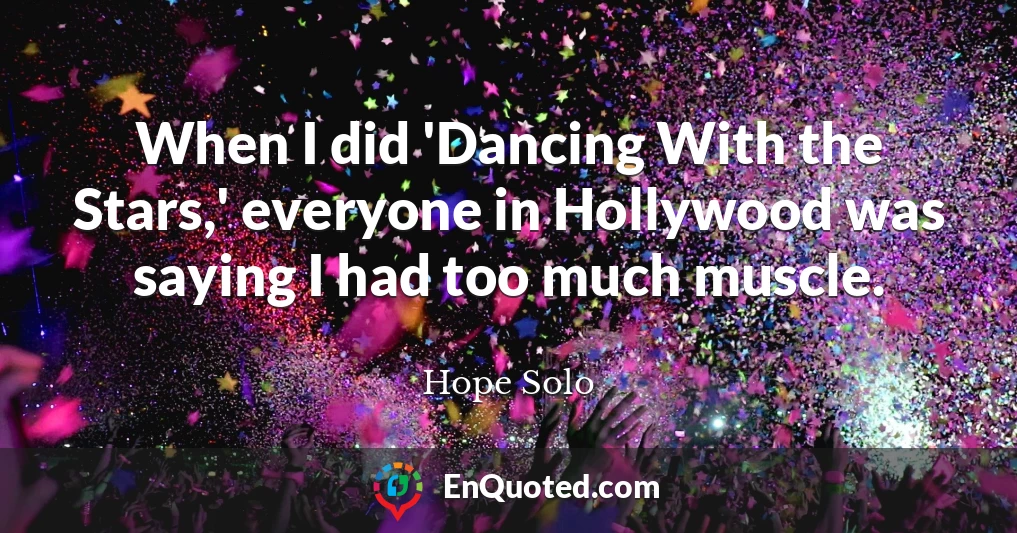 When I did 'Dancing With the Stars,' everyone in Hollywood was saying I had too much muscle.