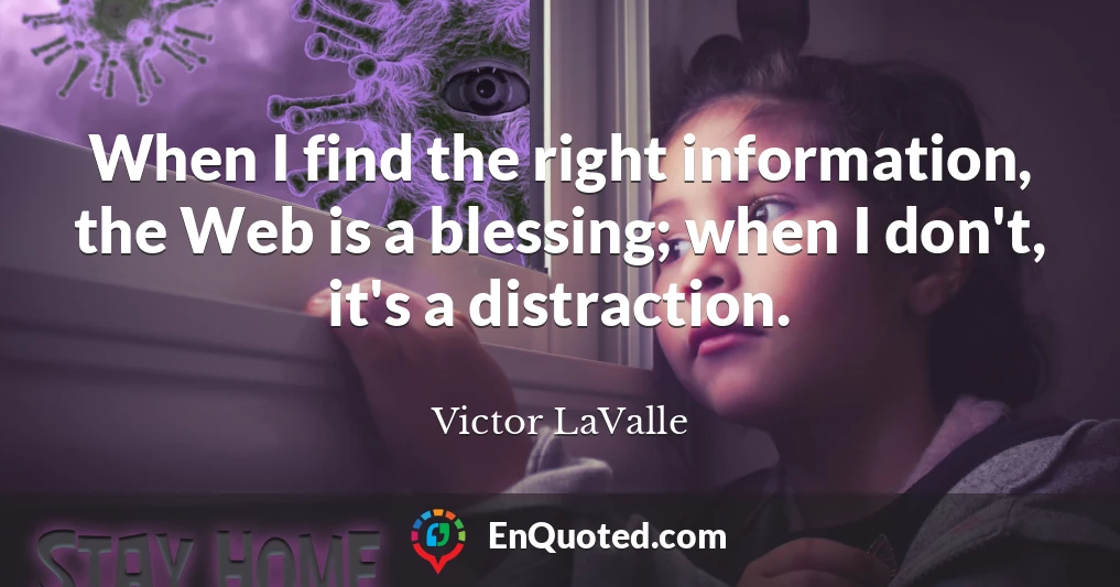 When I find the right information, the Web is a blessing; when I don't, it's a distraction.