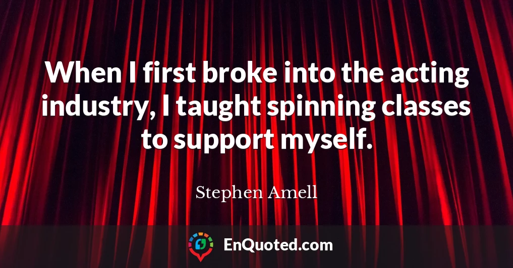 When I first broke into the acting industry, I taught spinning classes to support myself.