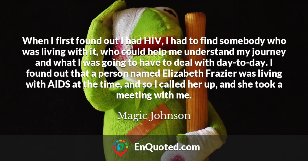 When I first found out I had HIV, I had to find somebody who was living with it, who could help me understand my journey and what I was going to have to deal with day-to-day. I found out that a person named Elizabeth Frazier was living with AIDS at the time, and so I called her up, and she took a meeting with me.