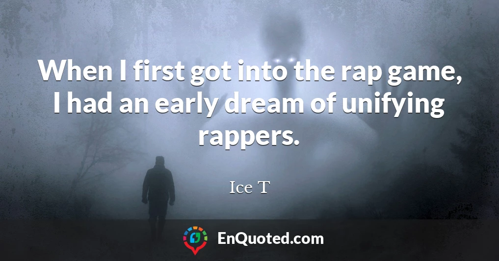When I first got into the rap game, I had an early dream of unifying rappers.