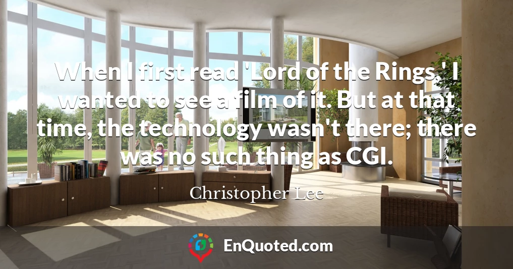 When I first read 'Lord of the Rings,' I wanted to see a film of it. But at that time, the technology wasn't there; there was no such thing as CGI.