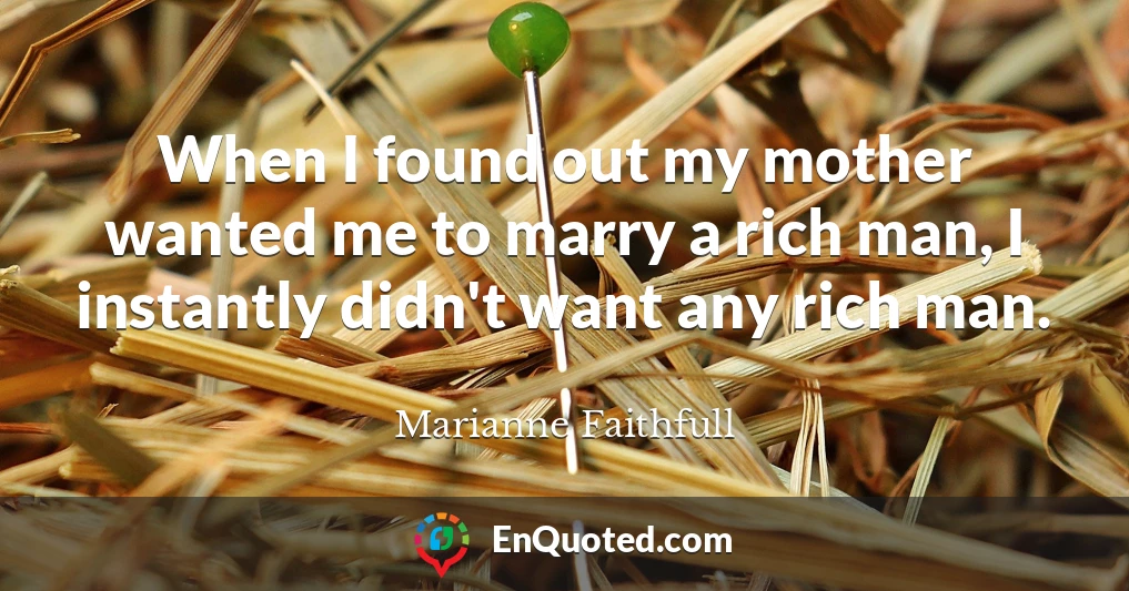 When I found out my mother wanted me to marry a rich man, I instantly didn't want any rich man.